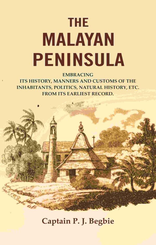 The Malayan Peninsula : Embracing Its History, Manners and Customs of the Inhabitants, Politics, Natural History, Etc. from Its Earliest Record [Hardcover]