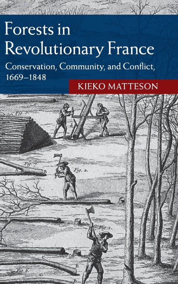 Forests in Revolutionary France: Conservation, Community, and Conflict, 1669–1848 (Studies in Environment and History)