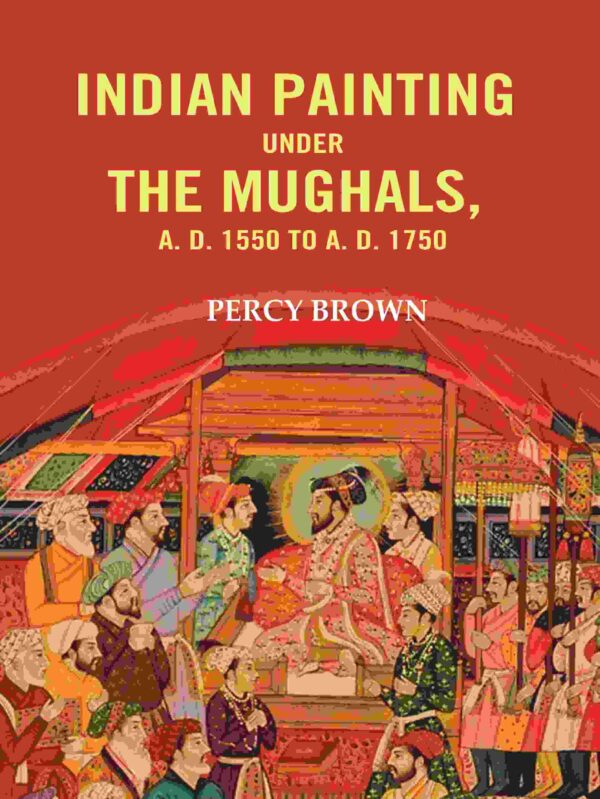 Indian Painting Under the Mughals, A. D. 1550 to A. D. 1750 [Hardcover]