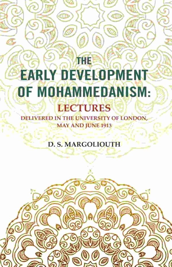 The Early Development of Mohammedanism: Lectures Delivered in the University of London, May and June 1913