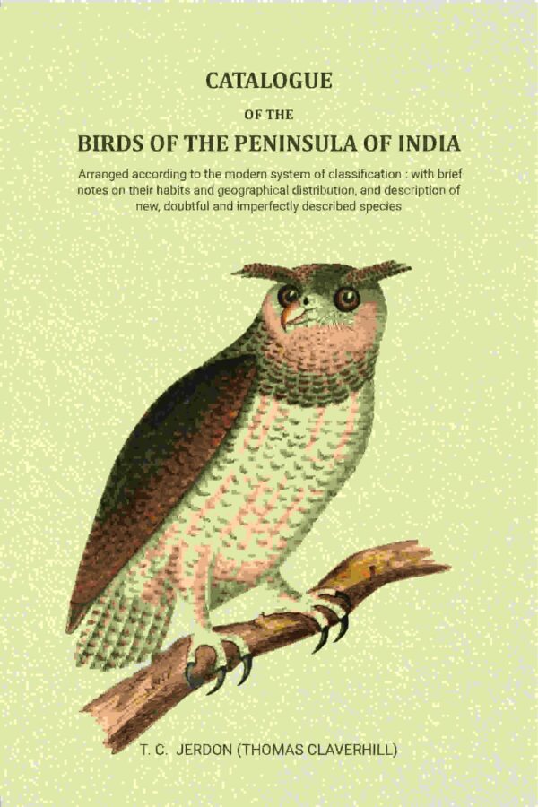 Catalogue of the birds of the peninsula of India: Arranged according to the modern system of classification : with brief notes on their habits and geographical distribution, and description of new