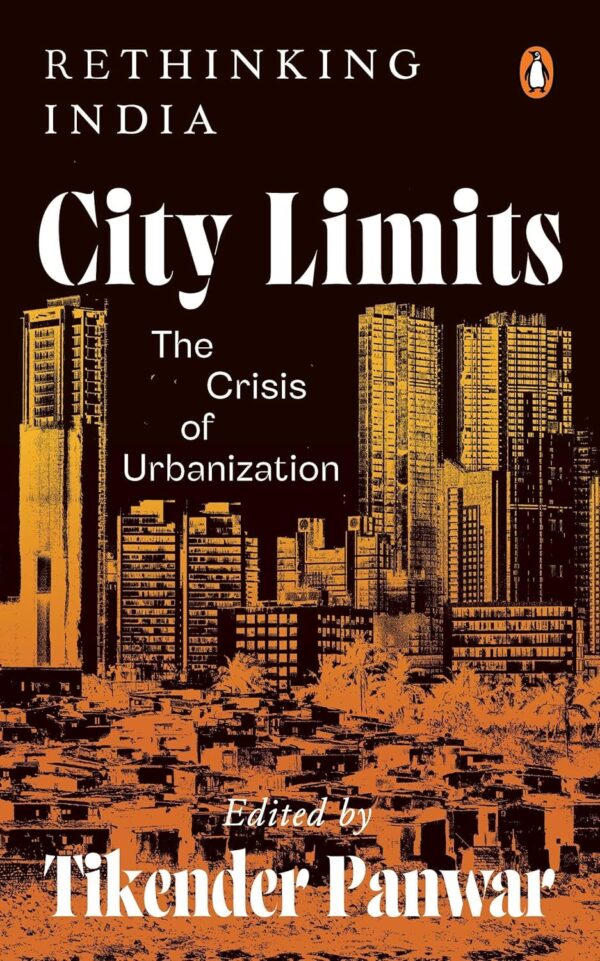 City Limits: The Crisis of Urbanization | Essays on India’s Urban Planning Challenges | Expert Perspectives on Inequality, Infrastructure, Sustainability & More