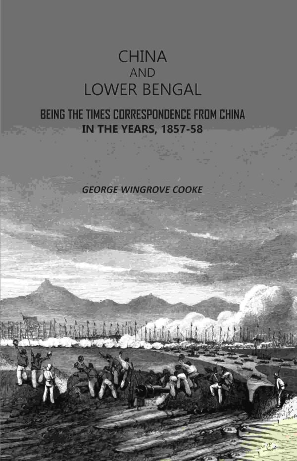 China and Lower Bengal: Being The Times Correspondence From China In The Years, 1857-58