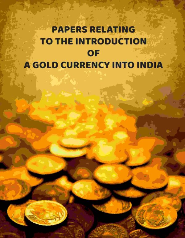 Papers Relating To The Introduction Of A Gold Currency Into India