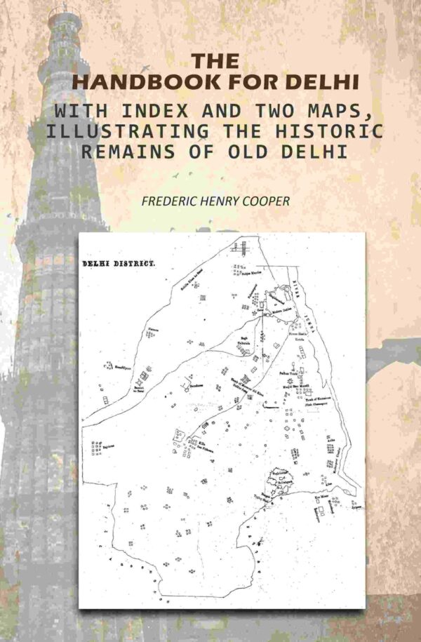 The Handbook For Delhi: With Index And Two Maps, Illustrating The Historic Remains Of Old Delhi