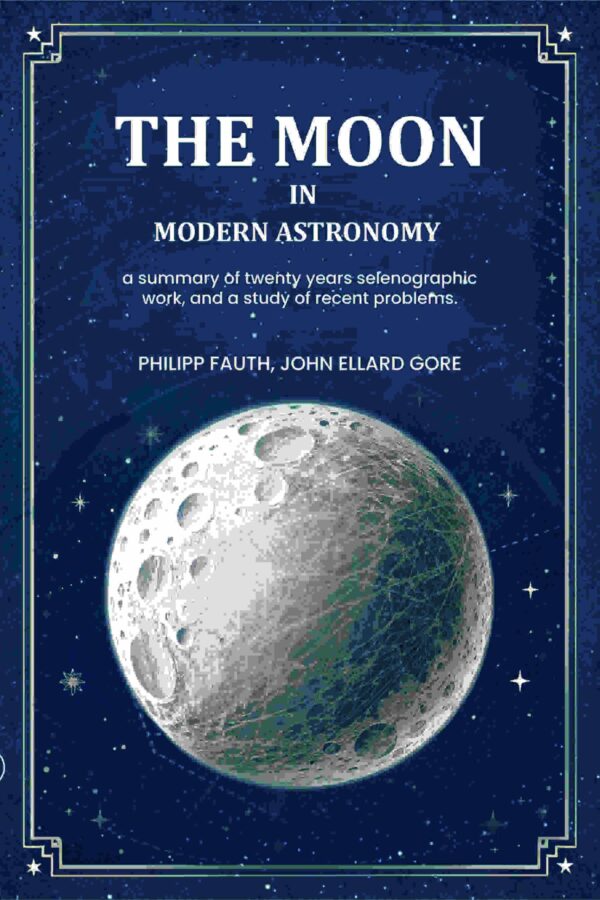 The moon in modern astronomy a summary of twenty years selenographic work, and a study of recent problems. [Hardcover]