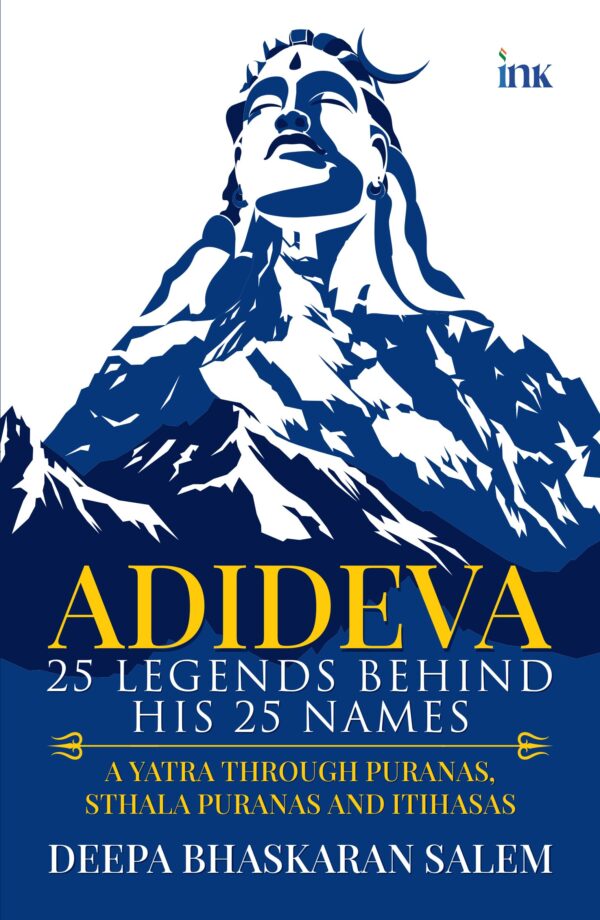 ADIDEVA: 25 Legends Behind his 25 Names (A Yatra Through Puranas, Sthala Puranas and Itihasas)