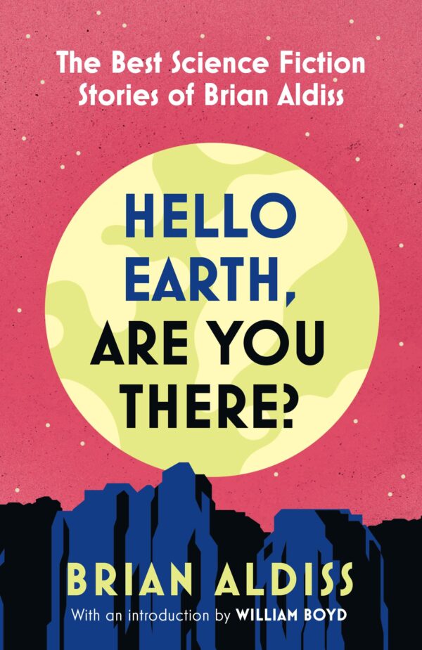 HELLO EARTH, ARE YOU THERE?: The Best SF Stories of Brian Al