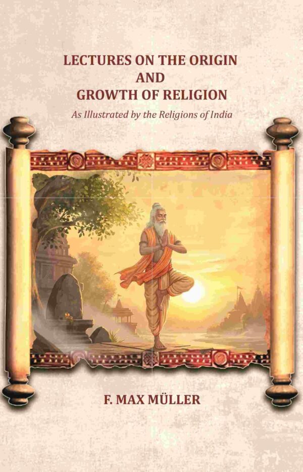 Lectures on the Origin and Growth of Religion: As Illustrated by the Religions of India