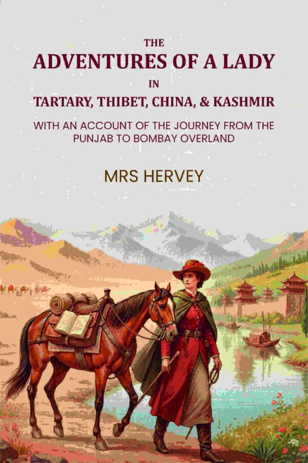 The adventures of a lady in Tartary, Thibet, China, & Kashmir. With an account of the journey from the Punjab to Bombay overland
