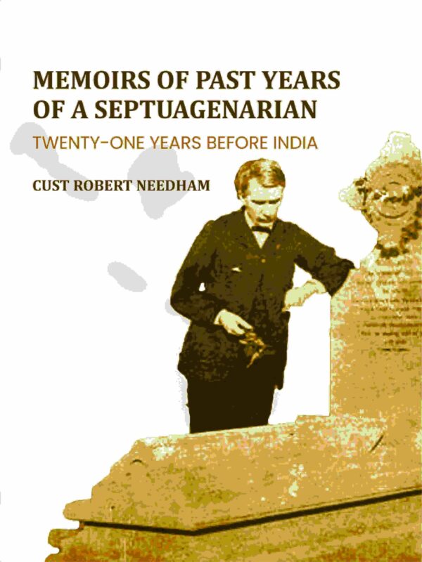 Memoirs Of Past Years Of A Septuagenarian: Twenty-One Years Before India [Hardcover]