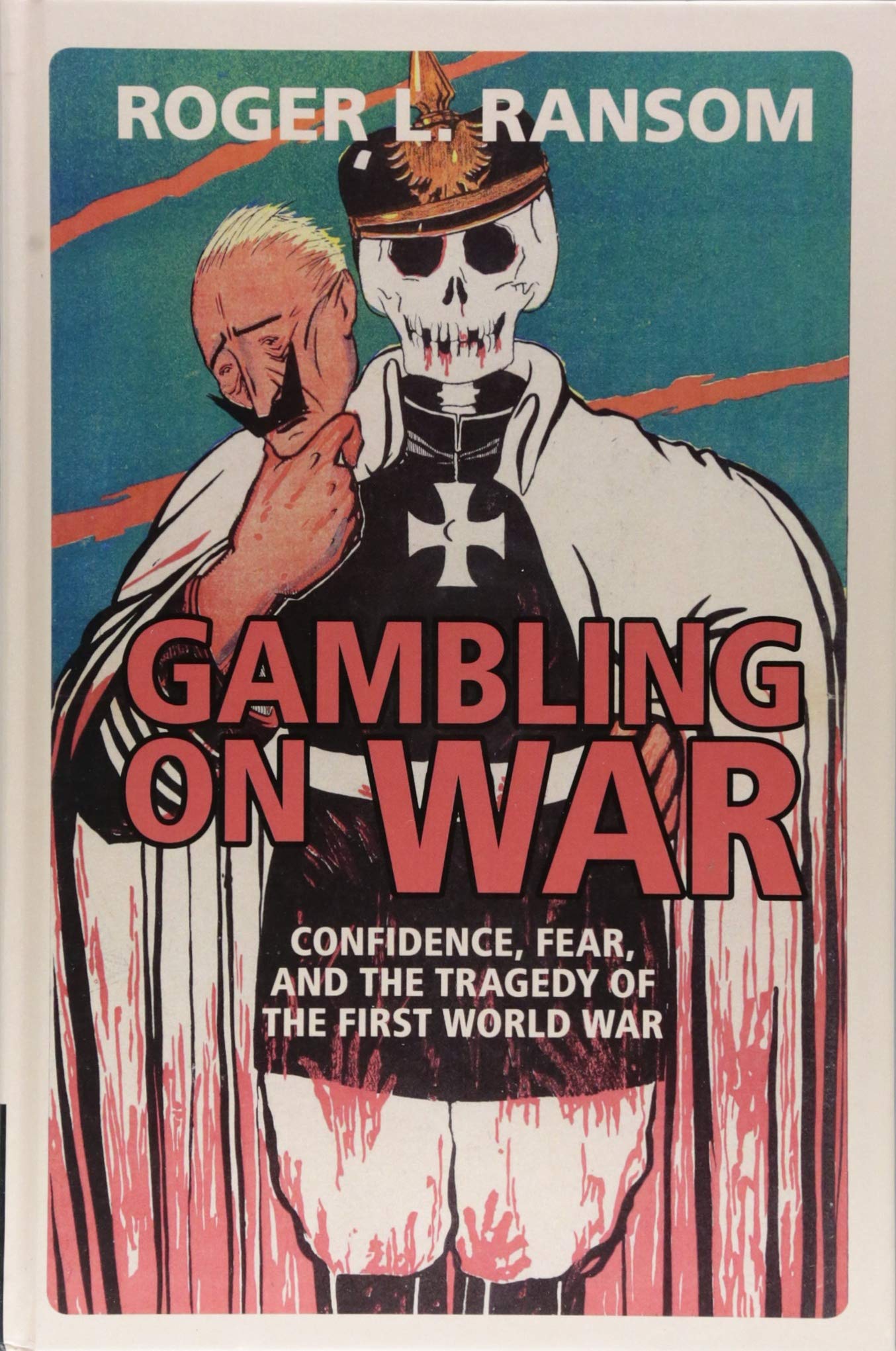 Gambling on War: Confidence, Fear, and the Tragedy of the First World War