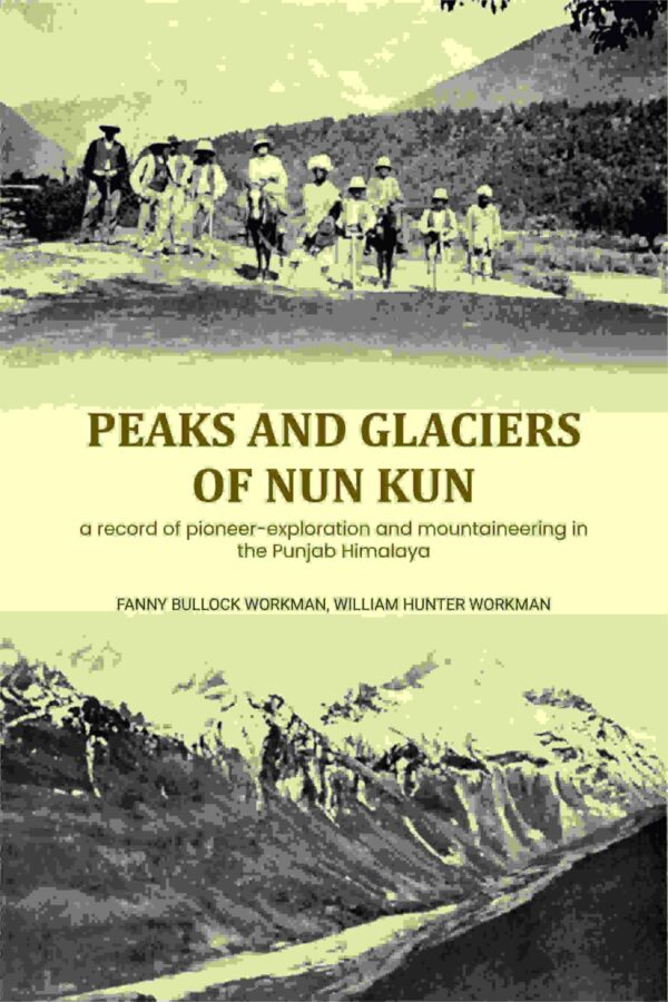 Peaks and glaciers of Nun Kun: a record of pioneer-exploration and mountaineering in the Punjab Himalaya