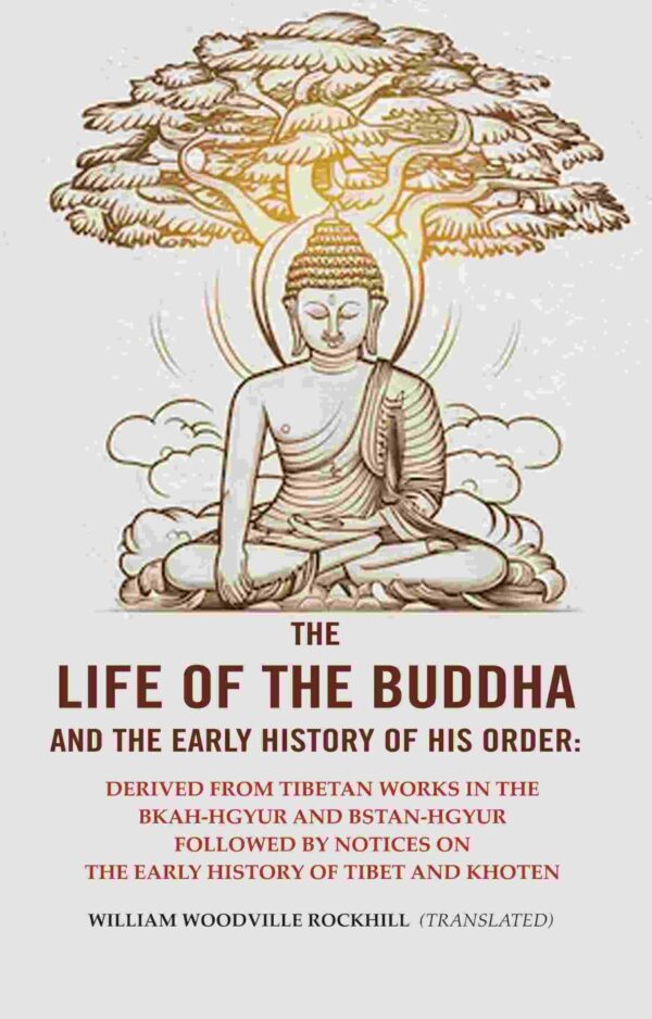 The Life of the Buddha and The Early History of his Order: Derived from Tibetan Works in the Bkah-Hgyur And Bstan-Hgyur Followed By notices on the Early History of Tibet And Khoten [Hardcover]
