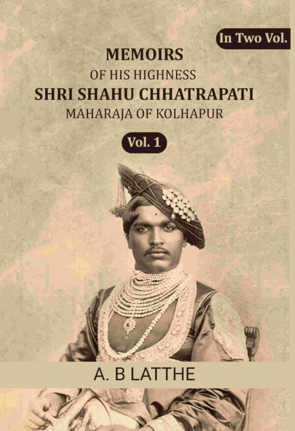Memoirs of his highness Shri Shahu Chhatrapati Maharaja of Kolhapur 1st [Hardcover]