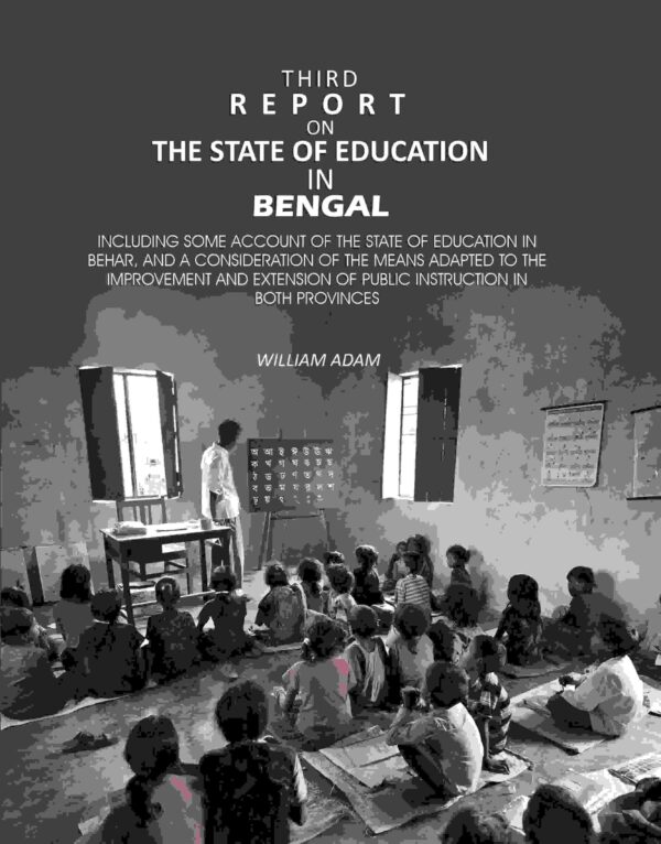 Third Report on the State of Education in Bengal: Including Some Account of the State of Education in Behar, And a Consideration of the Means Adapted to the Improvement and Extension [Hardcover]