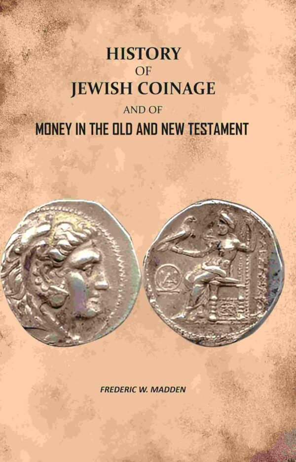 History of Jewish Coinage: And of Money in The Old and New Testament