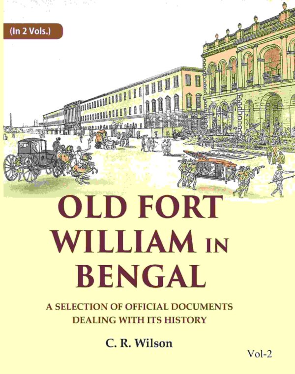 Old Fort William in Bengal: A Selection of Official Documents Dealing with Its History 2nd