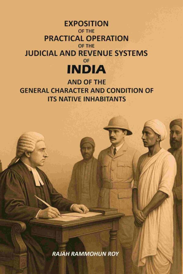 Exposition of the Practical Operation of the Judicial and Revenue Systems of India: And of the General Character and Condition of Its Native Inhabitants