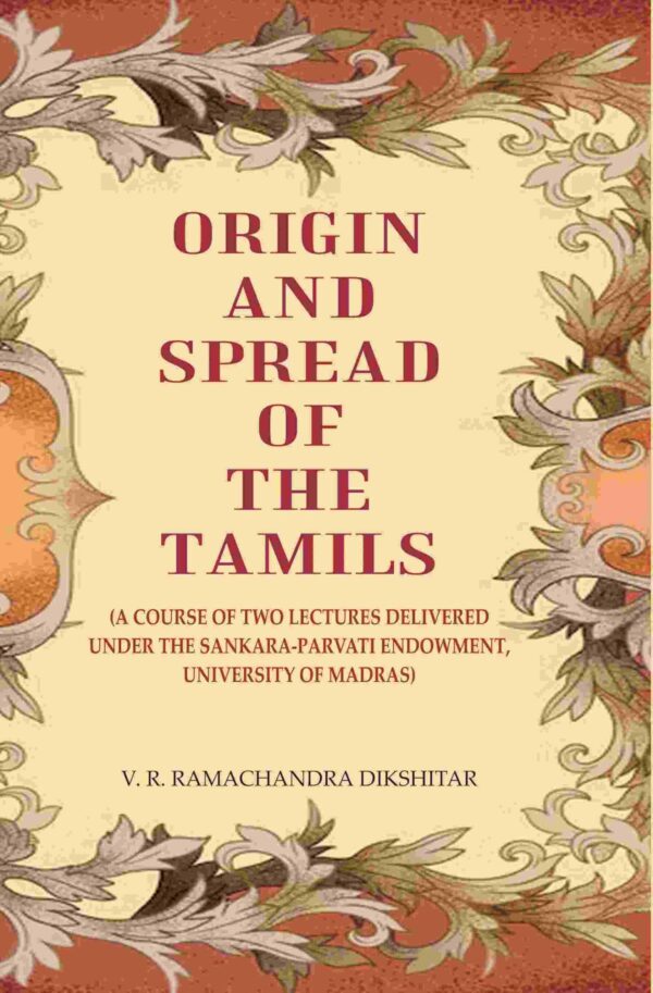 Origin and Spread of the Tamils: (A Course of Two Lectures Delivered Under the Sankara-Parvati Endowment, University of Madras)