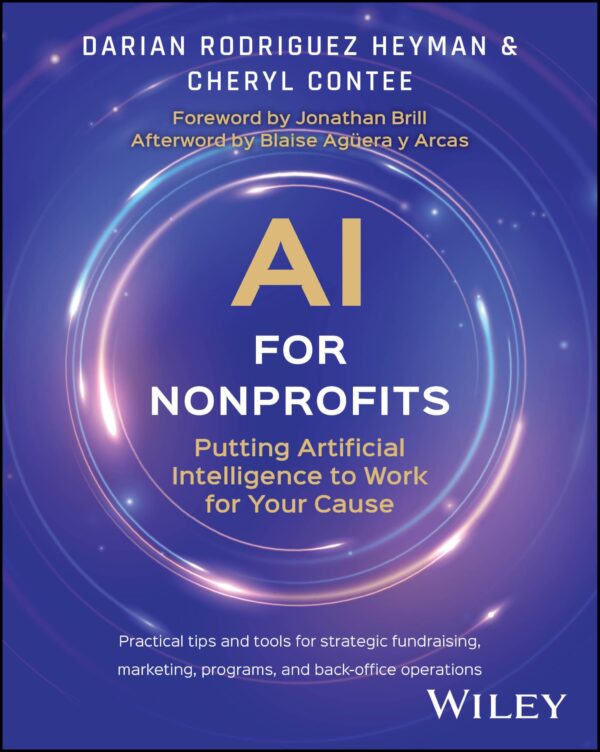 AI for Nonprofits: Putting Artificial Intelligence to Work for Your Cause; Practical Tips and Tools for Strategic Fundraising, Marketing, Programs, and Back-Offline Operations