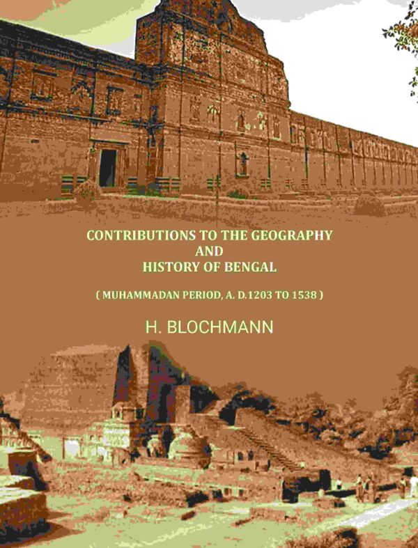 Contributions To The Geography And History Of Bengal: ( Muhammadan Period, A. D.1203 To 1538 ) [Hardcover]