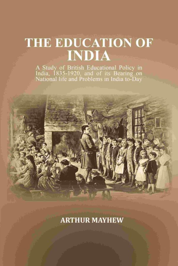 The Education of India: A Study of British Educational Policy in India, 1835-1920, and of its Bearing on National life and Problems in India to-Day [Hardcover]
