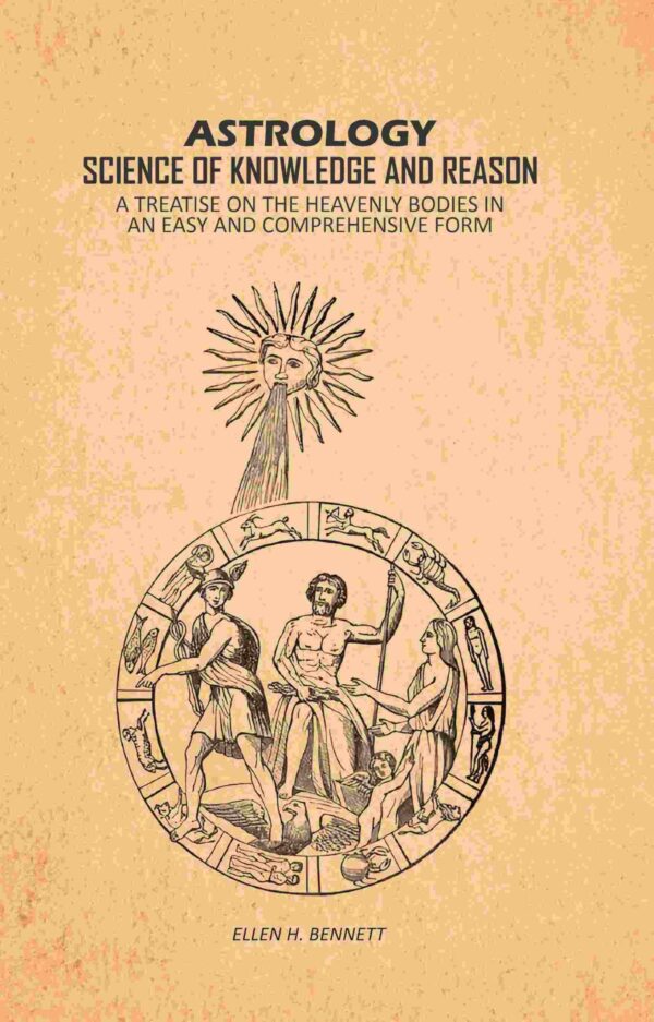 Astrology, Science of Knowledge and Reason: A Treatise on the Heavenly Bodies in an Easy and Comprehensive Form [Hardcover]