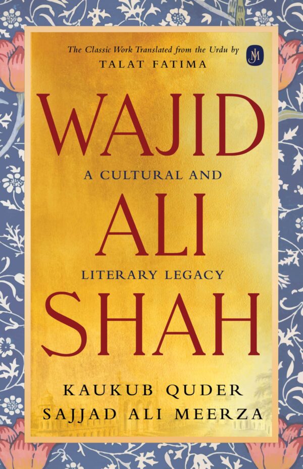 Wajid Ali Shah: A Cultural and Literary Legacy