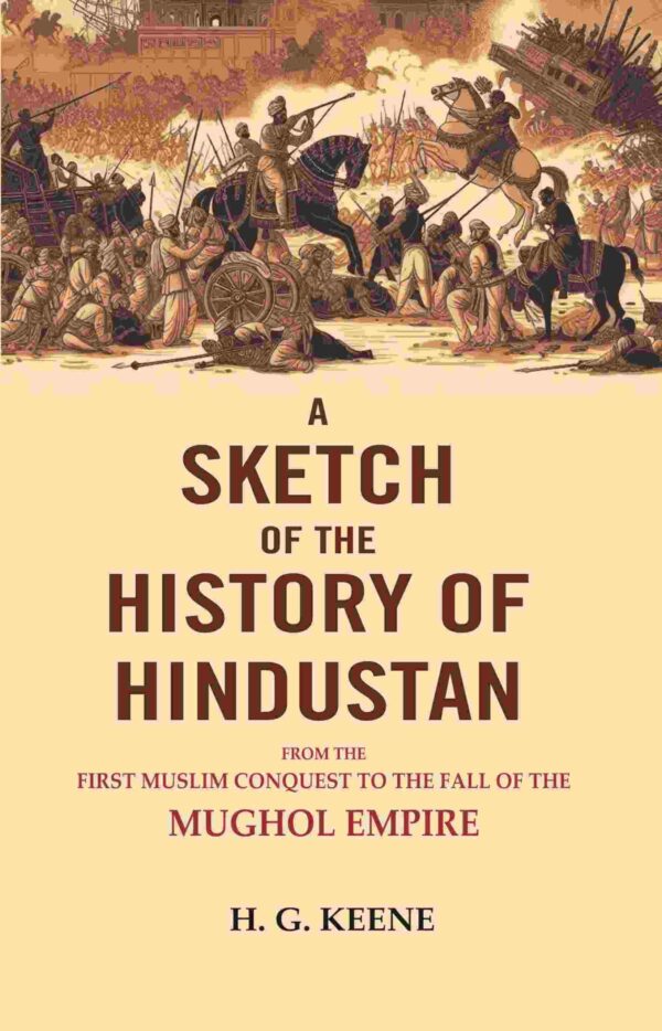 A Sketch of The History of Hindustan: From the First Muslim Conquest to the Fall of the Mughol Empire. [Hardcover]