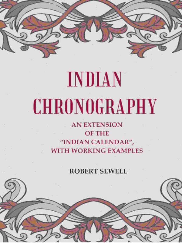 Indian Chronography: An Extension of the “Indian Calendar”, with working examples [Hardcover]