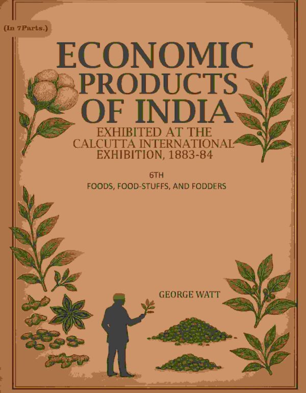 Economic Products of India: Exhibited in the Economic Court, Calcutta International Exhibition, 1883-84 6th- Foods, Food-Stuffs, and Fodders [Hardcover]