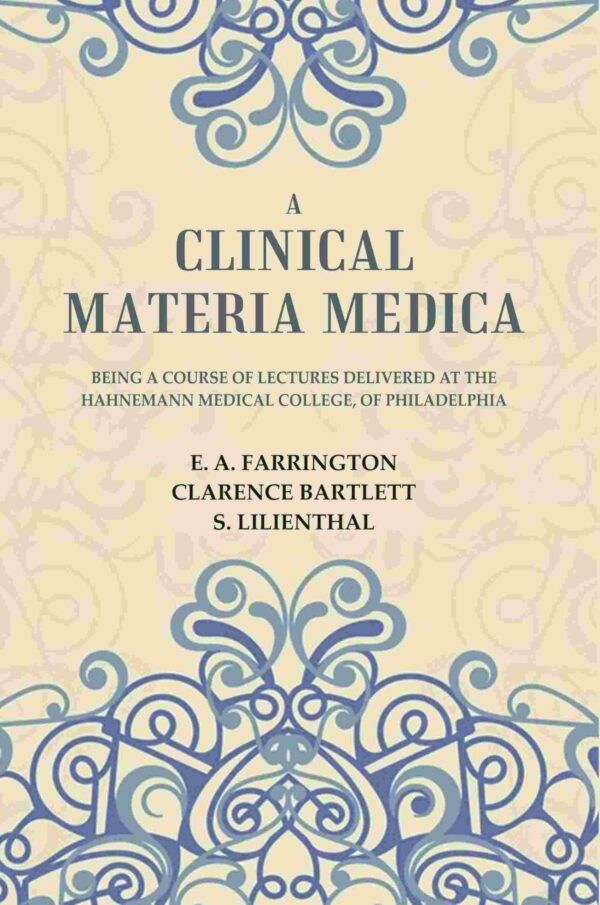 A Clinical Materia Medica: Being a Course of Lectures Delivered at the Hahnemann Medical College, of Philadelphia