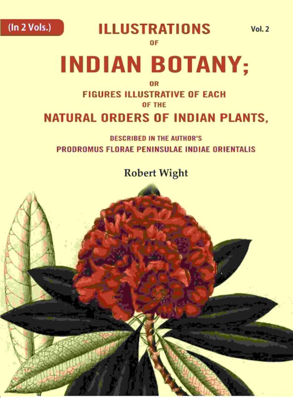 Illustrations of Indian Botany; or Figures Illustrative of each of the natural orders of indian plants: Described in the author's prodromus florae peninsulae Indiae orientalis 2nd [Hardcover]
