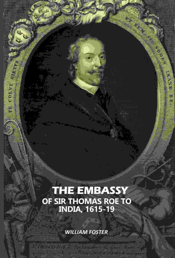 The Embassy: Of Sir Thomas Roe To India, 1615-19 [Hardcover]