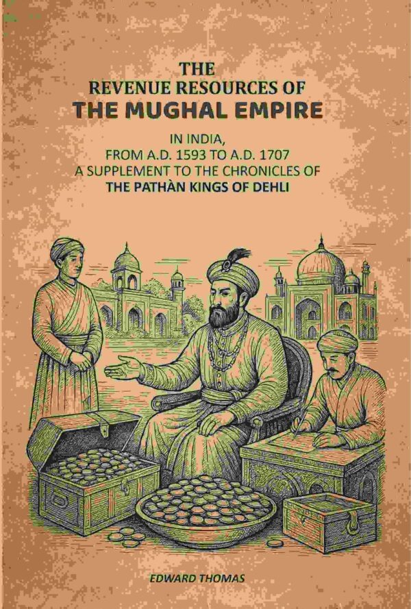 The Revenue Resources Of The Mughal Empire: In India, From A.D. 1593 to A.D. 1707: A Supplement To The Chronicles Of The Pathàn Kings Of Dehli [Hardcover]