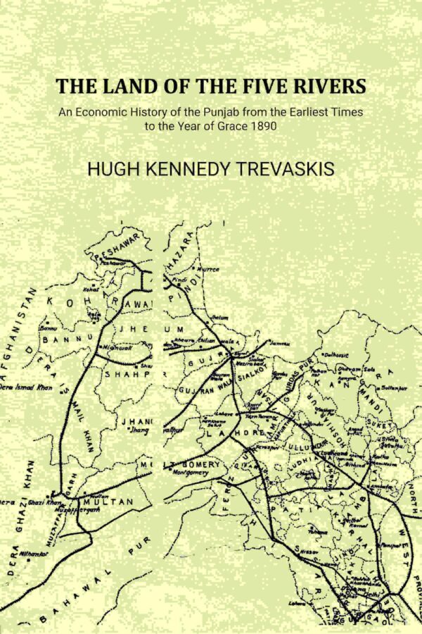 The Land of the Five Rivers: An Economic History of the Punjab from the Earliest Times to the Year of Grace 1890