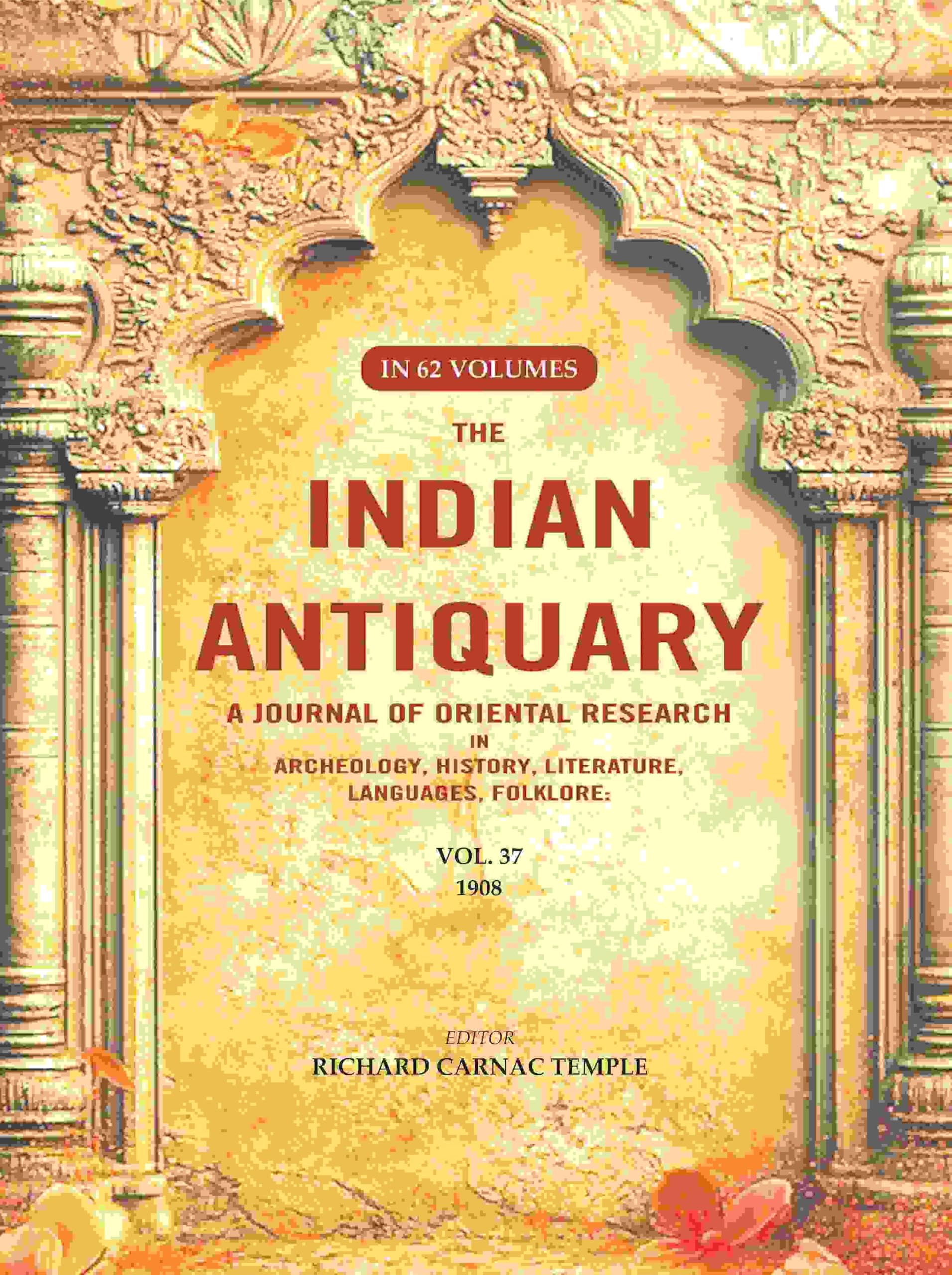The Indian Antiquary a Journal of Oriental Research in Archeology, History, Literature, Languages, Folklore: Vol. XXXVII. 1908 37th
