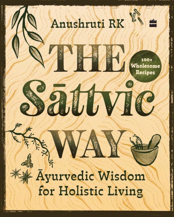 The Sattvic Way : Ayurvedic Wisdom for Holistic Living