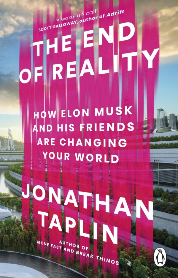 The End of Reality: How Elon Musk and his Friends are Changing Your World