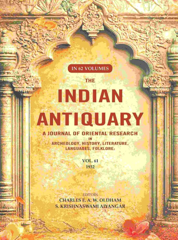 The Indian Antiquary a Journal of Oriental Research in Archeology, History, Literature, Languages, Folklore: Vol. LXI. 1932 61st [Hardcover]