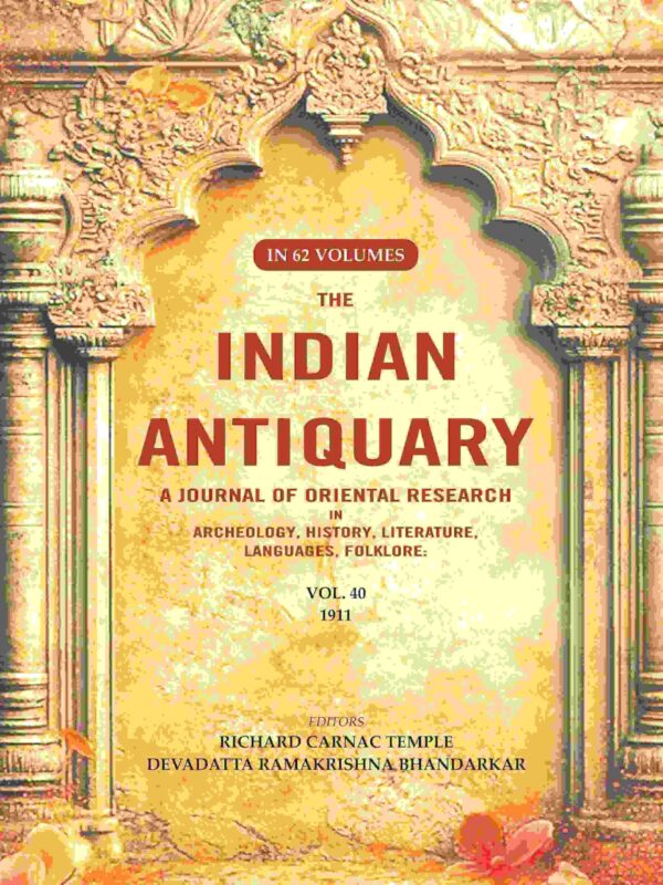 The Indian Antiquary a Journal of Oriental Research in Archeology, History, Literature, Languages, Folklore: Vol. XL. 1911 40th [Hardcover]