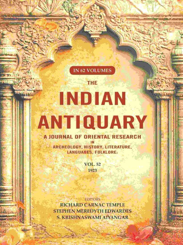 The Indian Antiquary a Journal of Oriental Research in Archeology, History, Literature, Languages, Folklore: Vol. LII. 1923 52nd