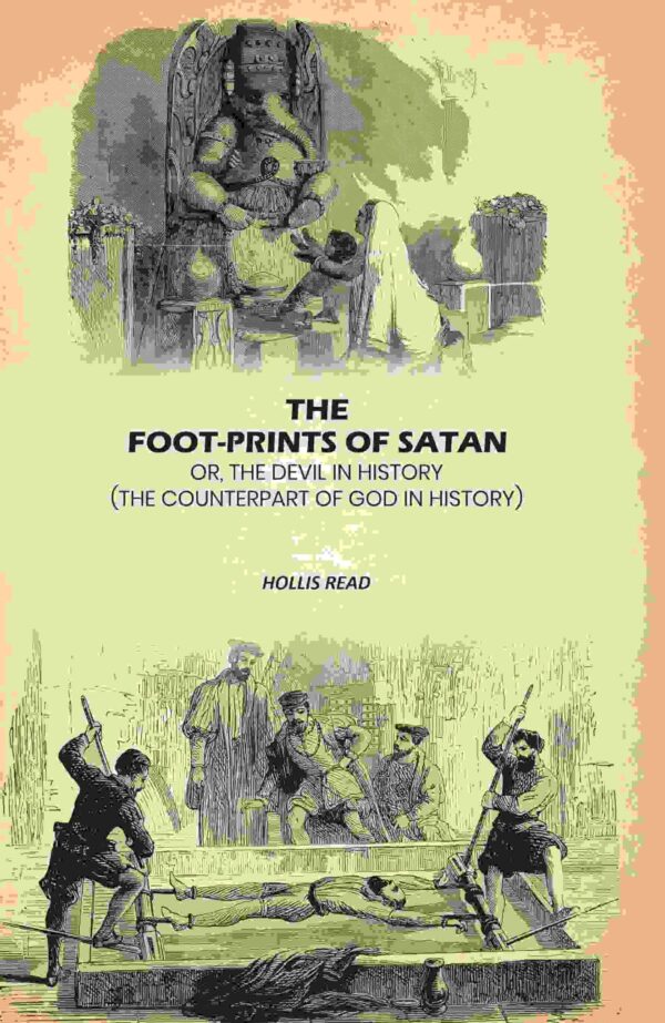 The Foot-Prints Of Satan: Or, The Devil In History: (The Counterpart Of God In History) [Hardcover]