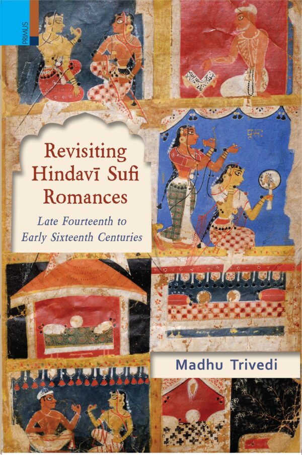 REVISITING HINDAVI SUFI ROMANCES (HB): Late Fourteenth to Early Sixteenth Centuries