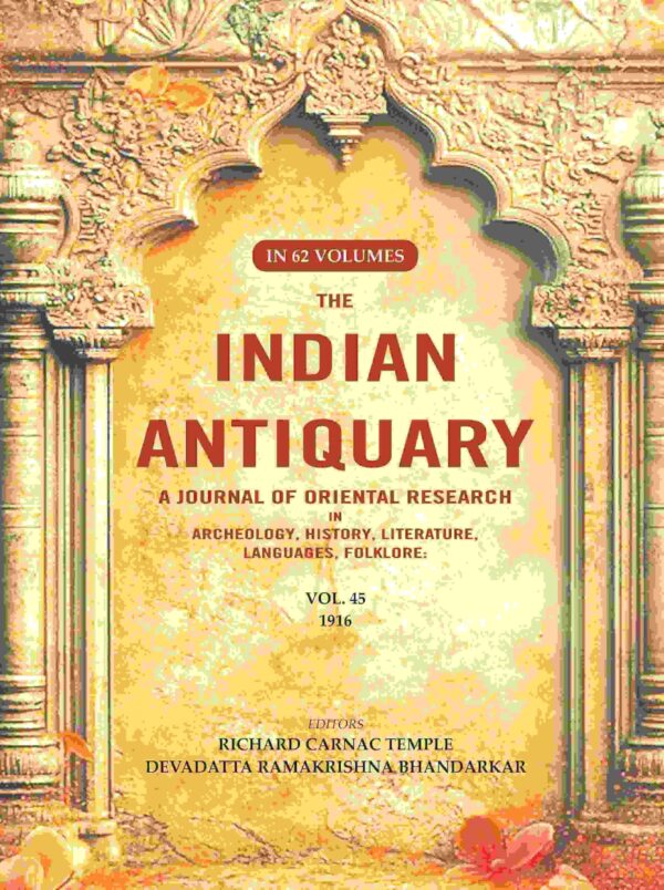 The Indian Antiquary a Journal of Oriental Research in Archeology, History, Literature, Languages, Folklore: Vol. XLV. 1916 45th