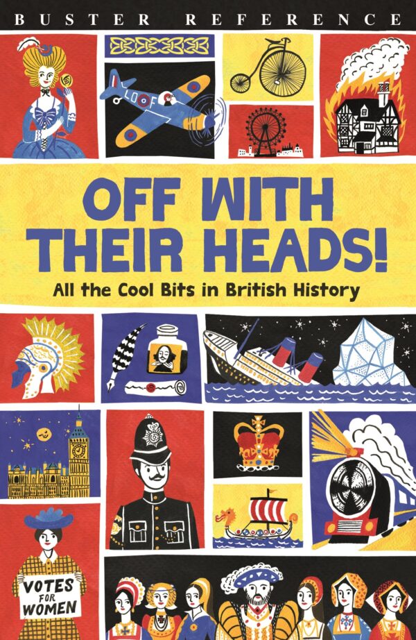 OFF WITH THEIR HEADS!: All the Cool Bits in British History (Buster Reference)