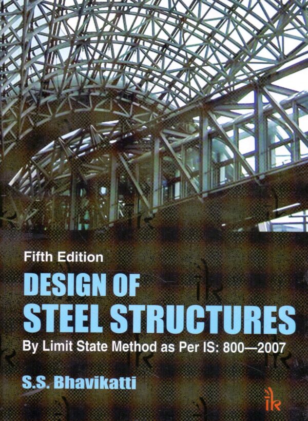 DESIGN OF STEEL STRUCTURES : BY LIMIT STATE METHOD AS PER IS: 8002007, 5TH EDN