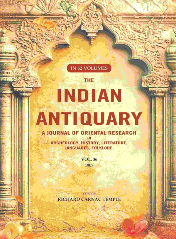 The Indian Antiquary a Journal of Oriental Research in Archeology, History, Literature, Languages, Folklore: Vol. XXXVI. 1907 36th [Hardcover]