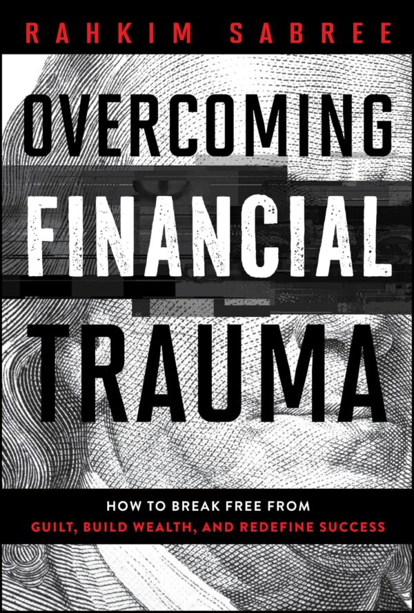 Overcoming Financial Trauma: How to Break Free from Guilt, Build Wealth, and Redefine Success